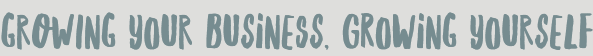 grOwIng your busineSs, GRoWing yourself